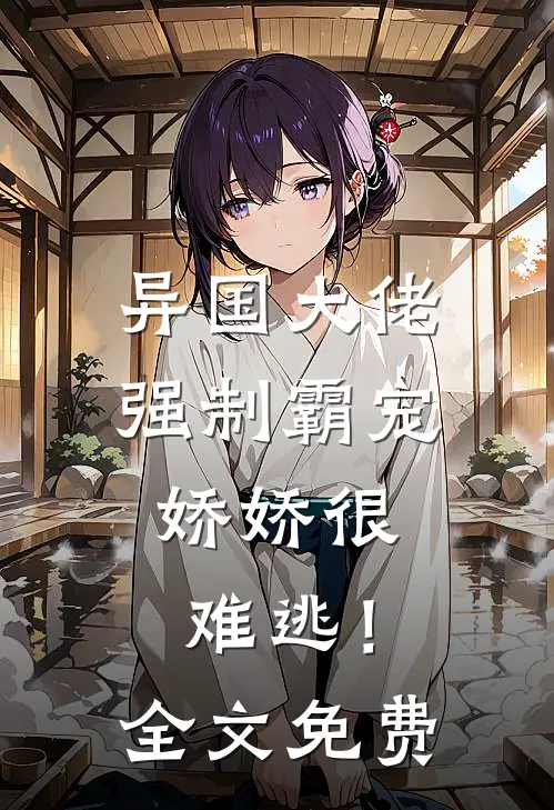 异国大佬强制霸宠，娇娇很难逃！全文免费