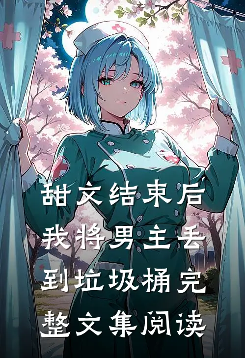 甜文结束后，我将男主丢到垃圾桶完整文集阅读