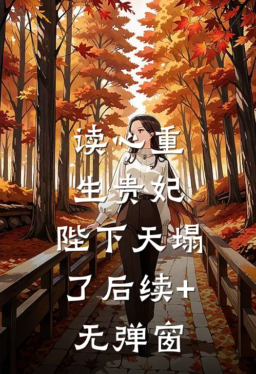 读心重生贵妃，陛下天塌了后续+无弹窗