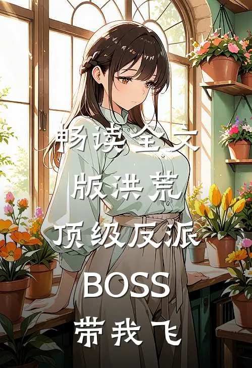 畅读全文版洪荒：顶级反派BOSS带我飞