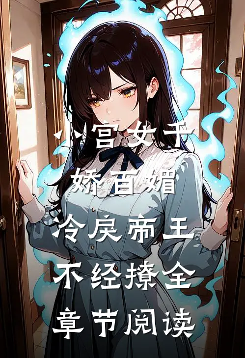 小宫女千娇百媚，冷戾帝王不经撩全章节阅读