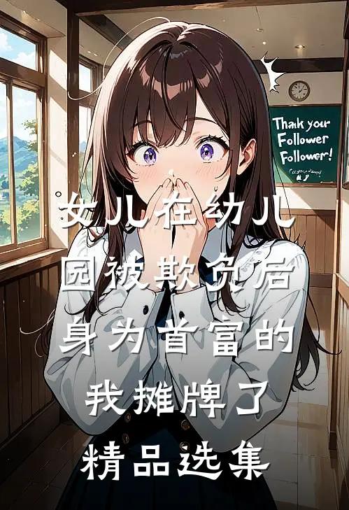女儿在幼儿园被欺负后，身为首富的我摊牌了精品选集