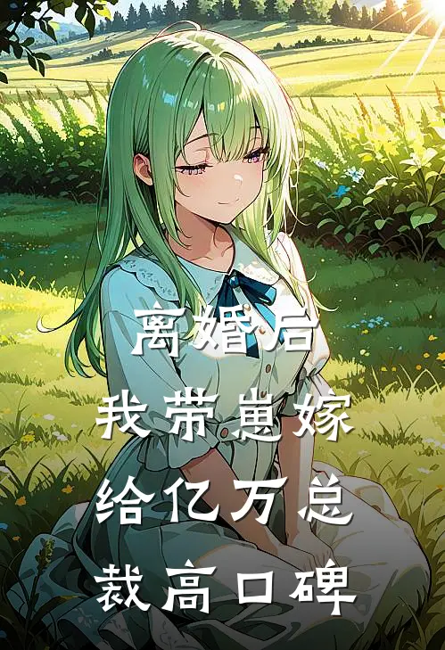 离婚后，我带崽嫁给亿万总裁高口碑