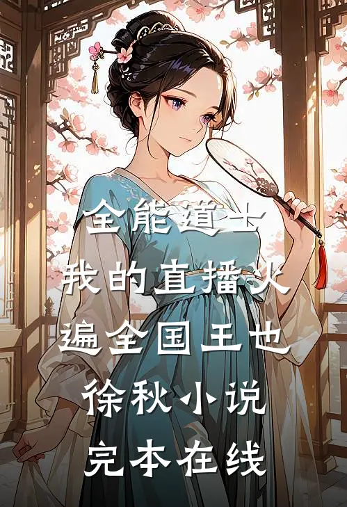 全能道士：我的直播火遍全国王也徐秋小说完本在线