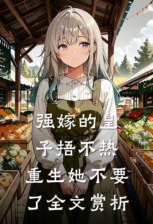 强嫁的皇子捂不热，重生她不要了全文赏析
