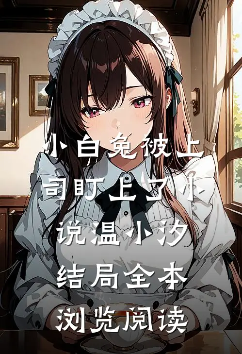 小白兔被上司盯上了小说温小汐结局全本浏览阅读