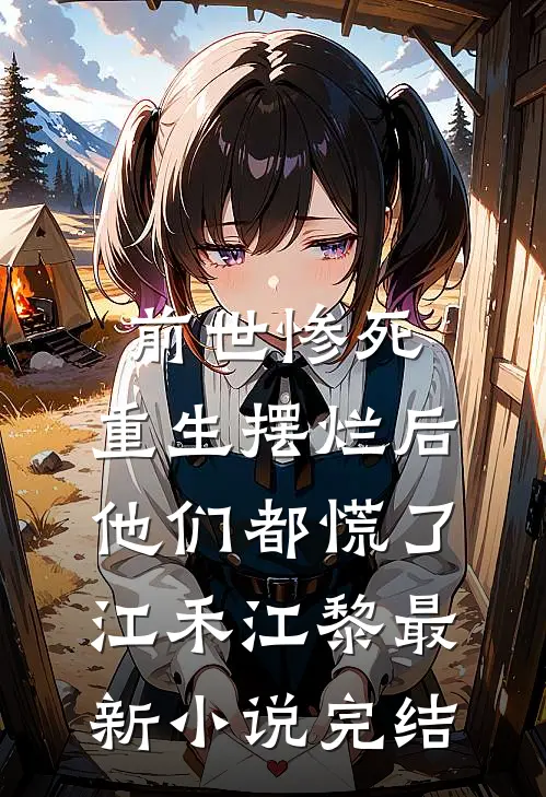 前世惨死，重生摆烂后他们都慌了江禾江黎最新小说完结