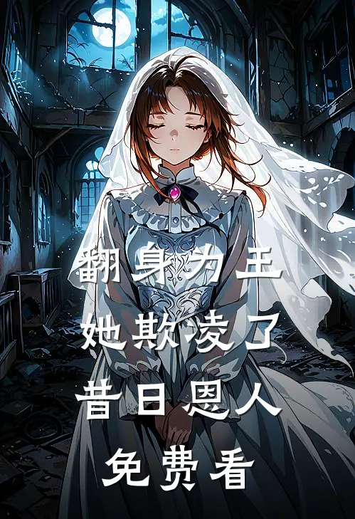 翻身为王，她欺凌了昔日恩人免费看