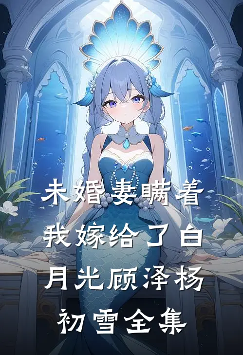 未婚妻瞒着我嫁给了白月光顾泽杨初雪全集