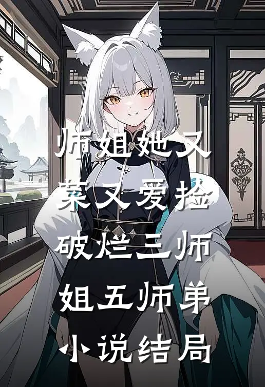 师姐她又菜又爱捡破烂三师姐五师弟小说结局