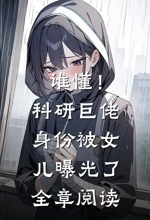 谁懂！科研巨佬身份被女儿曝光了全章阅读