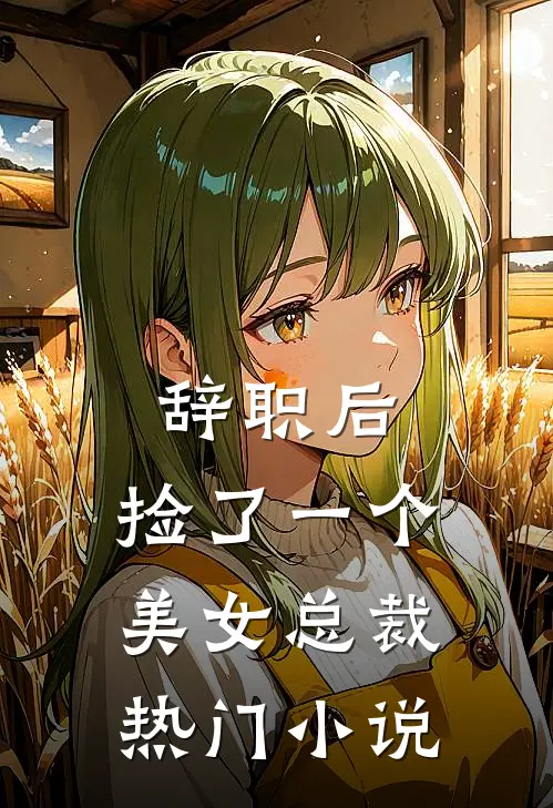辞职后，捡了一个美女总裁热门小说