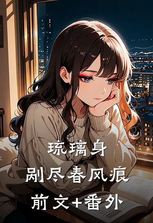 琉璃身，剐尽春风痕前文+番外