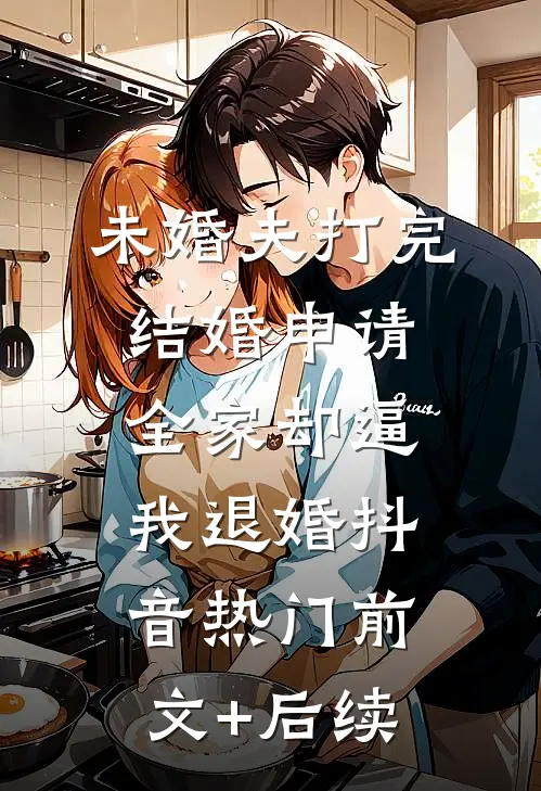 未婚夫打完结婚申请，全家却逼我退婚抖音热门前文+后续