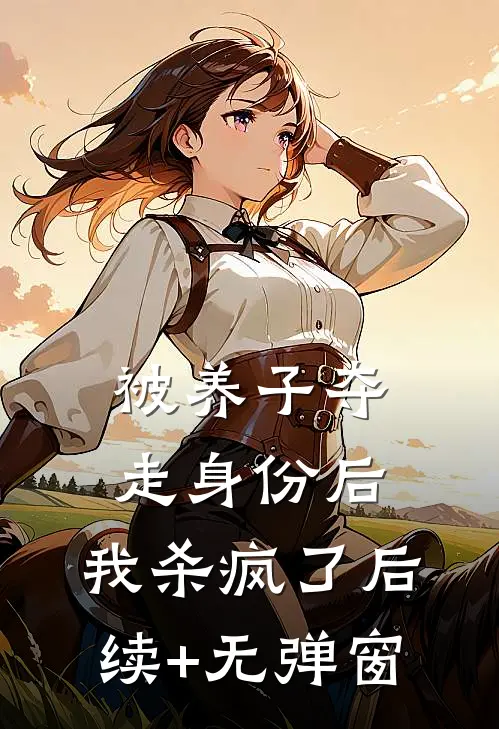 被养子夺走身份后，我杀疯了后续+无弹窗