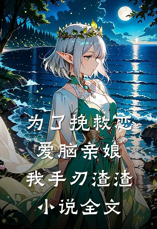 为了挽救恋爱脑亲娘，我手刃渣渣小说全文