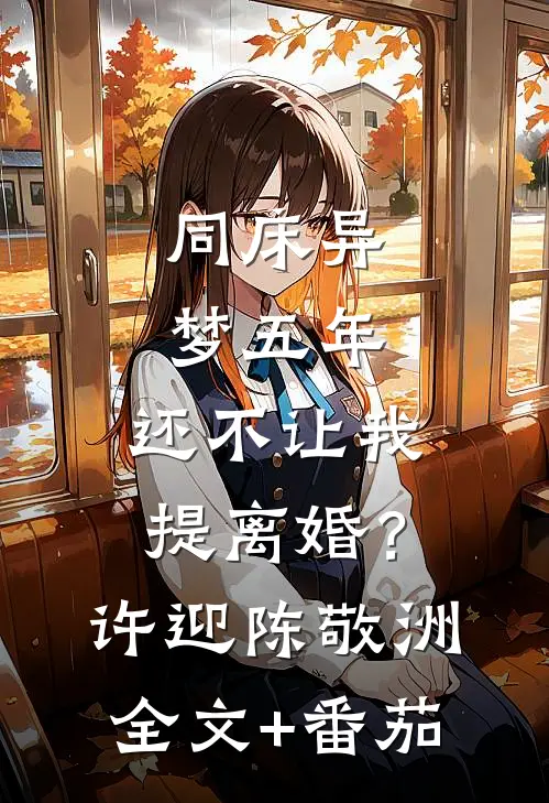 同床异梦五年，还不让我提离婚？许迎陈敬洲全文+番茄