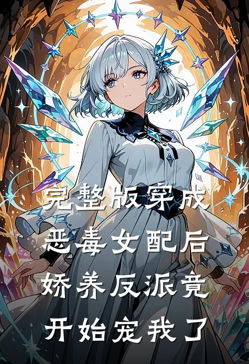 完整版穿成恶毒女配后，娇养反派竟开始宠我了