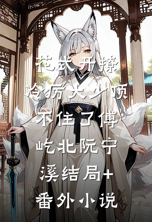 花式开撩，冷厉大少顶不住了傅屹北阮宁溪结局+番外小说