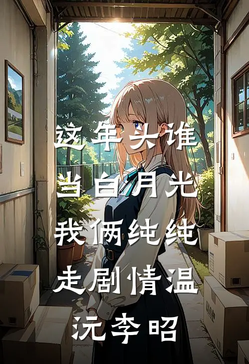 这年头谁当白月光，我俩纯纯走剧情温沅李昭