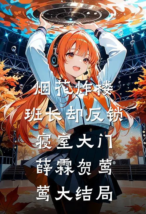 烟花炸楼，班长却反锁寝室大门薛霖贺莺莺大结局