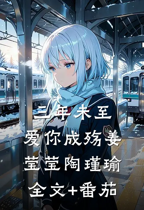 三年未至，爱你成殇姜莹莹陶瑾瑜全文+番茄