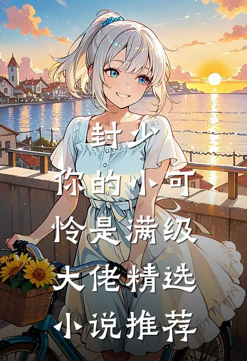 封少，你的小可怜是满级大佬精选小说推荐