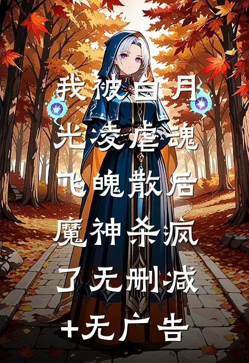 我被白月光凌虐魂飞魄散后，魔神杀疯了无删减+无广告