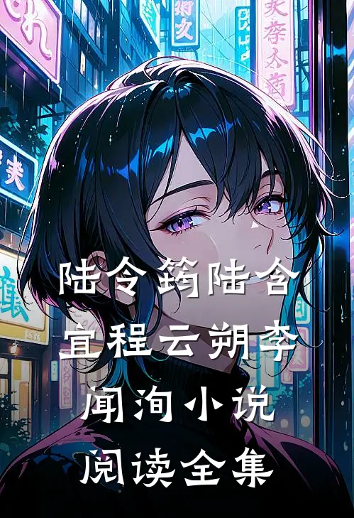 陆令筠陆含宜程云朔李闻洵小说阅读全集