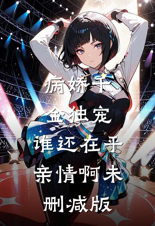 病娇千金独宠,谁还在乎亲情啊未删减版