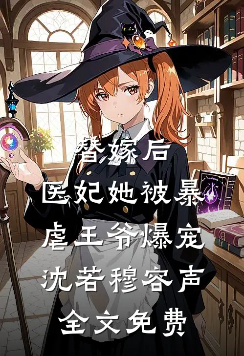 替嫁后，医妃她被暴虐王爷爆宠沈若穆容声全文免费
