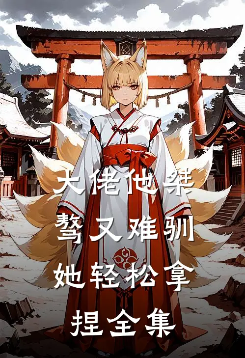 大佬他桀骜又难驯，她轻松拿捏全集