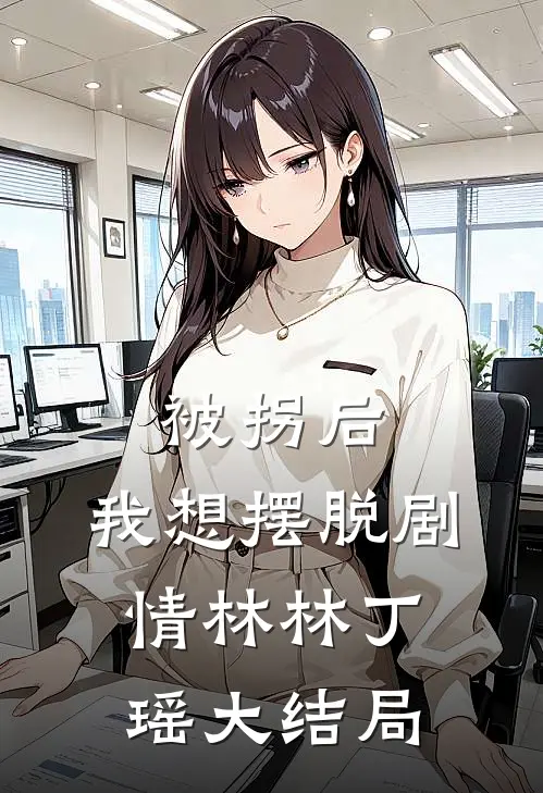 被拐后，我想摆脱剧情林林丁瑶大结局