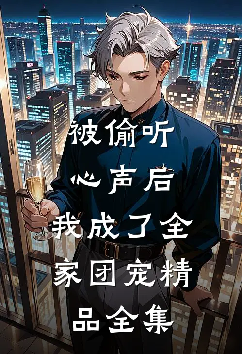 被偷听心声后，我成了全家团宠精品全集