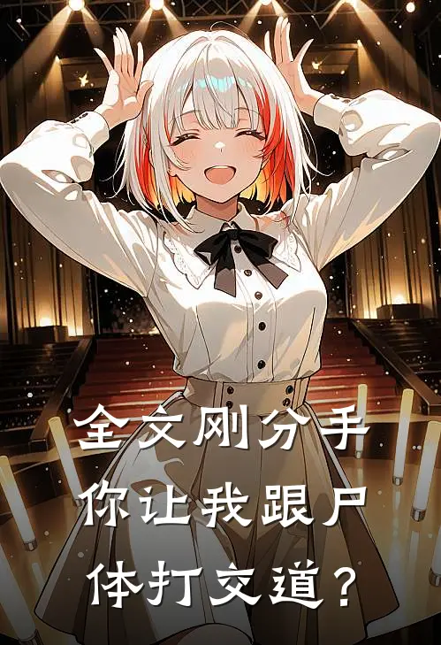 全文刚分手，你让我跟尸体打交道？