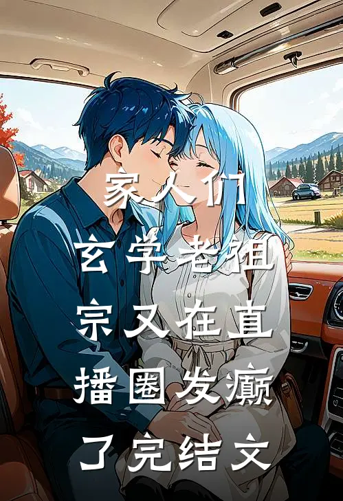 家人们，玄学老祖宗又在直播圈发癫了完结文