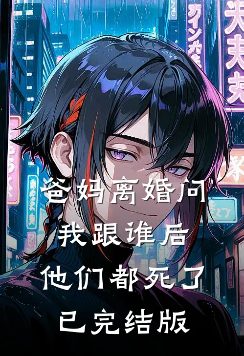 爸妈离婚问我跟谁后，他们都死了已完结版