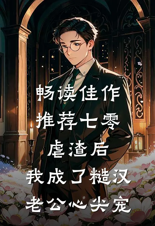 畅读佳作推荐七零：虐渣后，我成了糙汉老公心尖宠