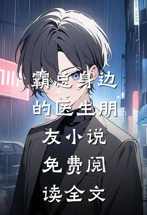 霸总身边的医生朋友小说免费阅读全文