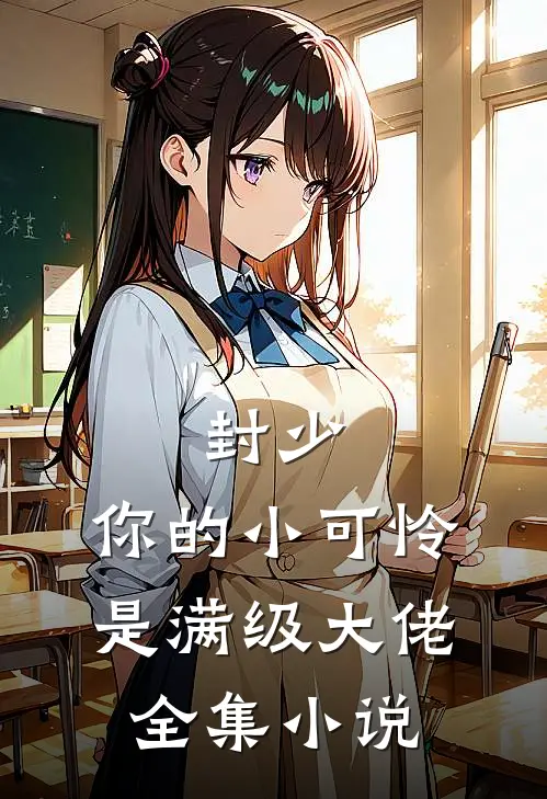 封少，你的小可怜是满级大佬全集小说