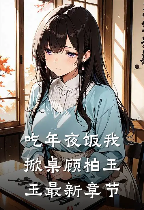 吃年夜饭我掀桌顾柏玉玉最新章节