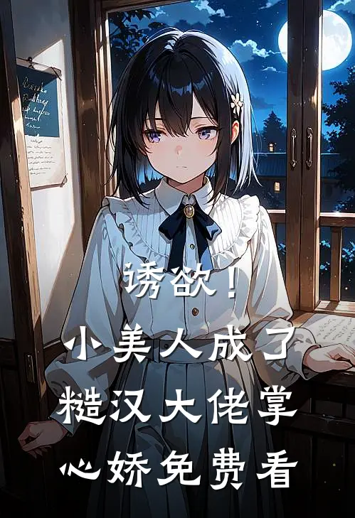 诱欲！小美人成了糙汉大佬掌心娇免费看