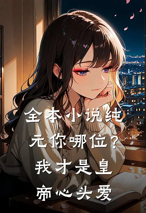 全本小说纯元你哪位？我才是皇帝心头爱