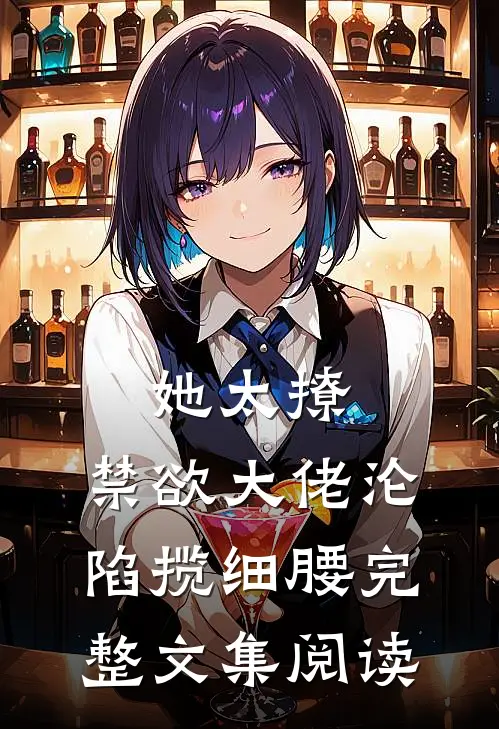 她太撩，禁欲大佬沦陷揽细腰完整文集阅读