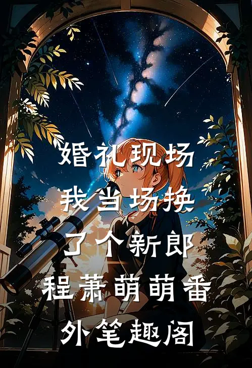 婚礼现场，我当场换了个新郎：程萧萌萌番外笔趣阁