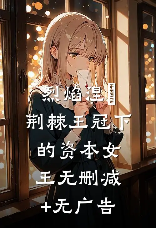 烈焰涅槃：荆棘王冠下的资本女王无删减+无广告