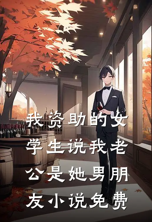 我资助的女学生说我老公是她男朋友小说免费