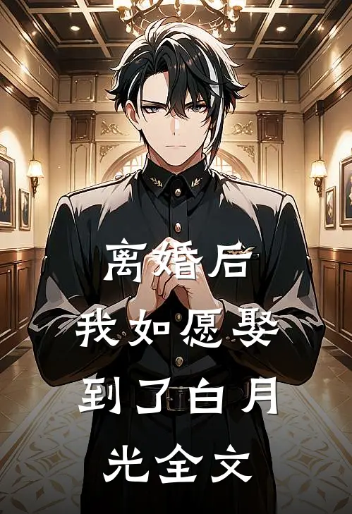 离婚后，我如愿娶到了白月光全文