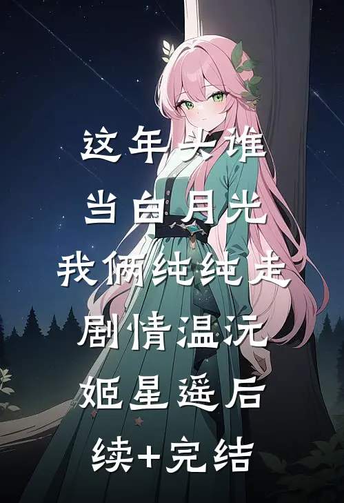 这年头谁当白月光，我俩纯纯走剧情温沅姬星遥后续+完结