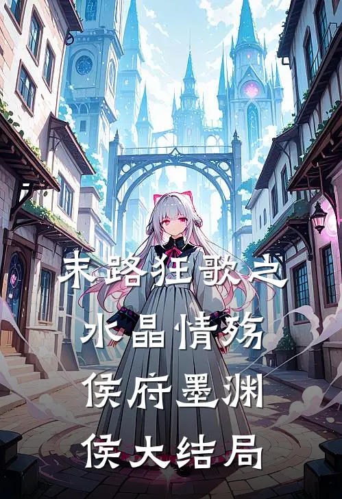 末路狂歌之水晶情殇侯府墨渊侯大结局